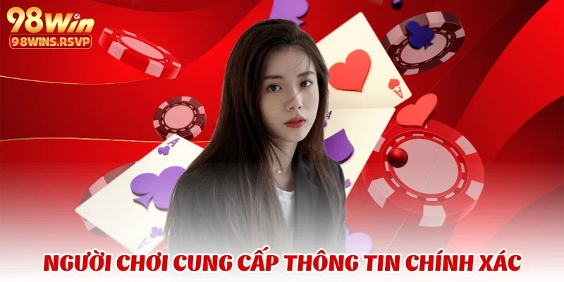 Chính Sách Bảo Mật 98win - Bảo Vệ Người Chơi Khỏi Rủi Ro 4 Người chơi cung cấp thông tin chính xác