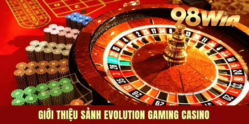 Casino Evolution Gaming - Một Trải Nghiệm Sòng Bạc Đích Thực 1 Giới thiệu sảnh casino Evolution Gaming