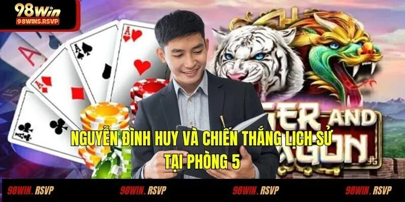 Nguyễn Đình Huy Và Cơn Lốc Thắng Lớn Tại Phòng 5 Rồng Hổ 1 Nguyễn Đình Huy và chiến thắng lịch sử tại phòng 5